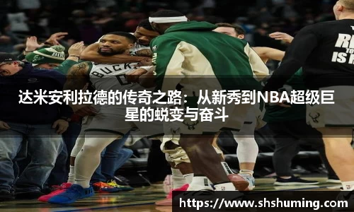 达米安利拉德的传奇之路：从新秀到NBA超级巨星的蜕变与奋斗