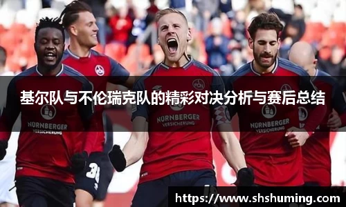 基尔队与不伦瑞克队的精彩对决分析与赛后总结