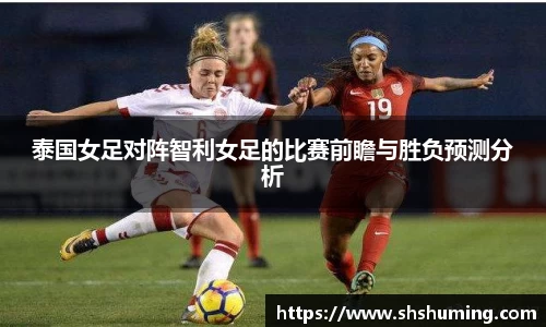 泰国女足对阵智利女足的比赛前瞻与胜负预测分析